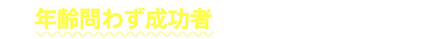 年齢問わず成功者 続々と出ています!